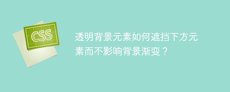 透明背景元素如何遮挡下方元素而不影响背景渐变？