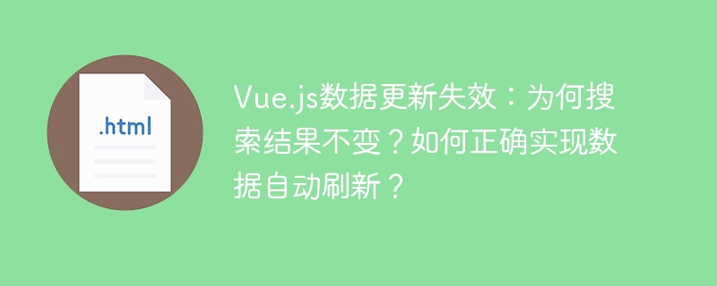 Vue.js数据更新失效：为何搜索结果不变？如何正确实现数据自动刷新？
