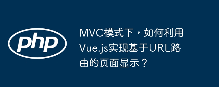mvc模式下，如何利用vue.js实现基于url路由的页面显示？