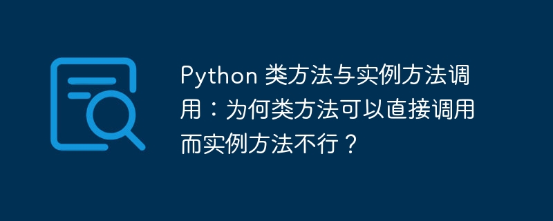 python 类方法与实例方法调用：为何类方法可以直接调用而实例方法不行？
