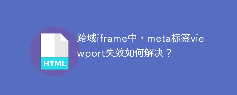 跨域iframe中，meta标签viewport失效如何解决？