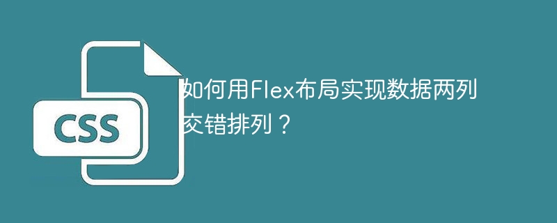 如何用Flex布局实现数据两列交错排列？