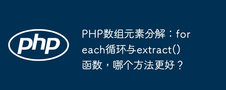 php数组元素分解：foreach循环与extract()函数，哪个方法更好？