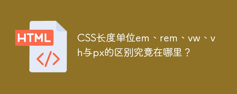 CSS长度单位em、rem、vw、vh与px的区别究竟在哪里？