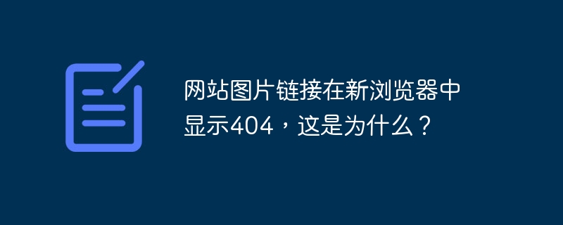 网站图片链接在新浏览器中显示404，这是为什么？