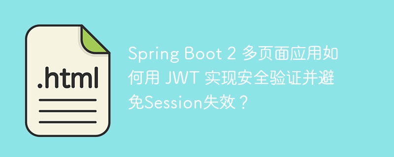Spring Boot 2 多页面应用如何用 JWT 实现安全验证并避免Session失效？