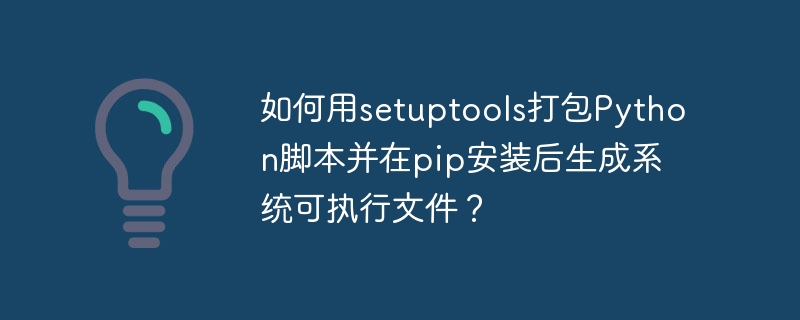 如何用setuptools打包Python脚本并在pip安装后生成系统可执行文件？