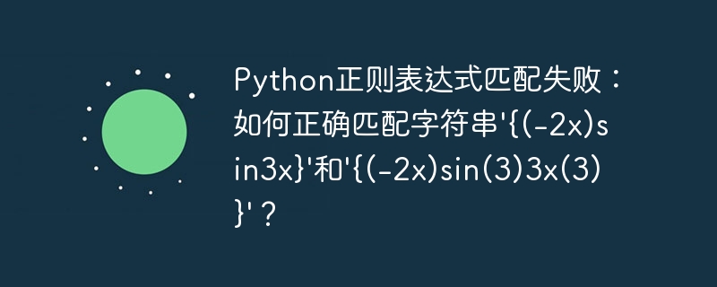 Python正则表达式匹配失败：如何正确匹配字符串'{(-2x)sin3x}’和'{(-2x)sin(3)3x(3)}’？