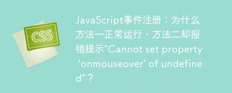 javascript事件注册：为什么方法一正常运行，方法二却报错提示“cannot set property 'onmouseover' of undefined”？