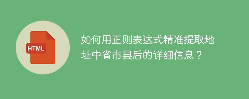 如何用正则表达式精准提取地址中省市县后的详细信息？