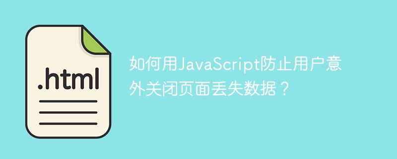 如何用JavaScript防止用户意外关闭页面丢失数据？