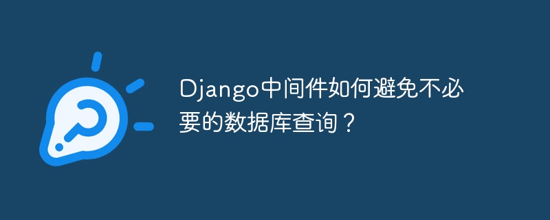 django中间件如何避免不必要的数据库查询？