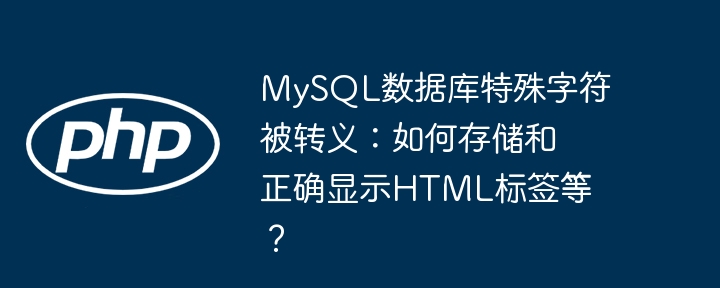 mysql数据库特殊字符被转义：如何存储和正确显示html标签等？