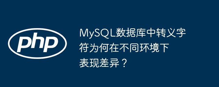 mysql数据库中转义字符为何在不同环境下表现差异？