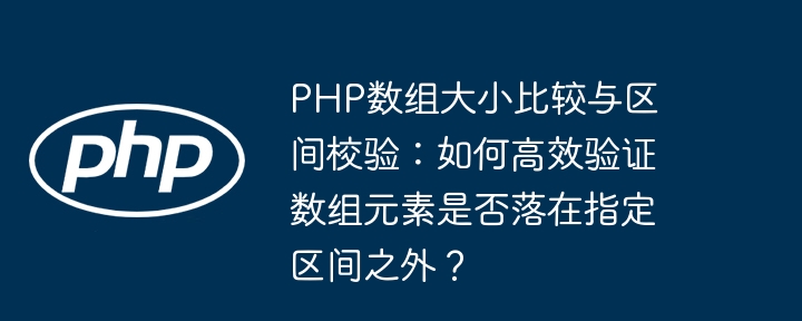 PHP数组大小比较与区间校验：如何高效验证数组元素是否落在指定区间之外？