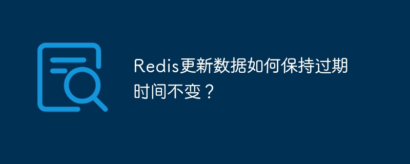 Redis更新数据如何保持过期时间不变？