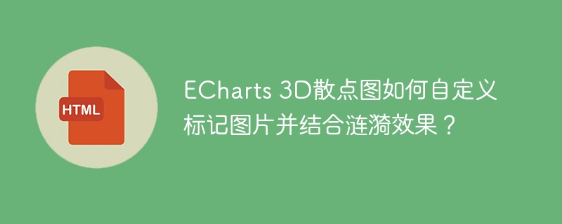 ECharts 3D散点图如何自定义标记图片并结合涟漪效果？