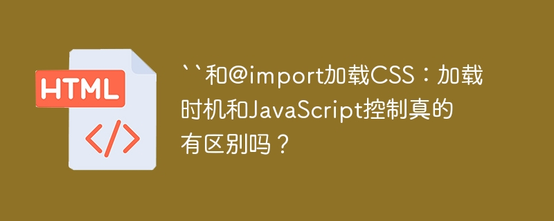 “和@import加载CSS：加载时机和JavaScript控制真的有区别吗？