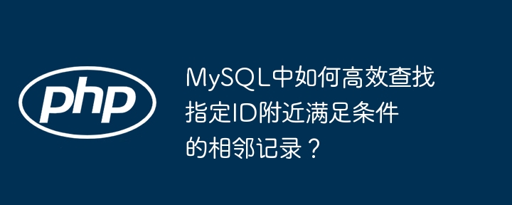 mysql中如何高效查找指定id附近满足条件的相邻记录？