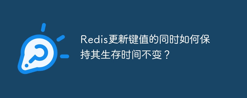 Redis更新键值的同时如何保持其生存时间不变？