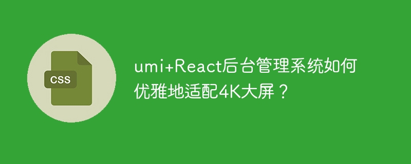 umi+React后台管理系统如何优雅地适配4K大屏？