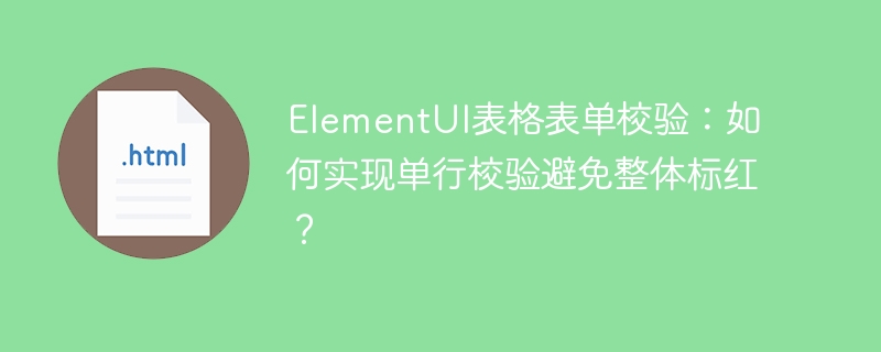 ElementUI表格表单校验：如何实现单行校验避免整体标红？