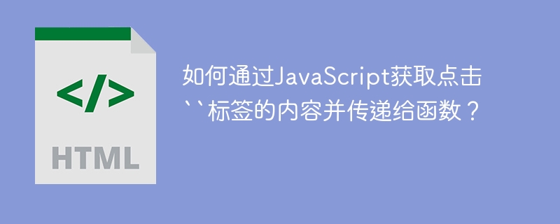 如何通过JavaScript获取点击“标签的内容并传递给函数？