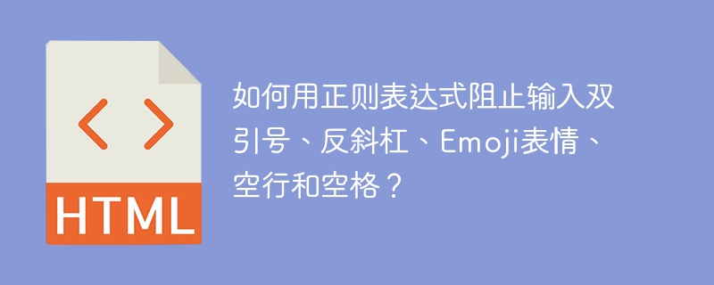 如何用正则表达式阻止输入双引号、反斜杠、Emoji表情、空行和空格？
