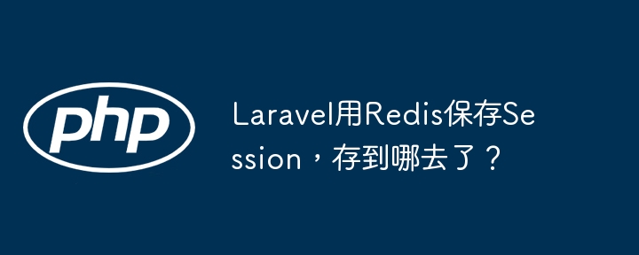 laravel用redis保存session，存到哪去了？