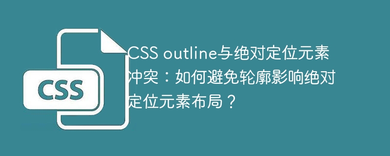 CSS outline与绝对定位元素冲突：如何避免轮廓影响绝对定位元素布局？