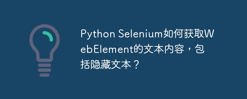 python selenium如何获取webelement的文本内容，包括隐藏文本？
