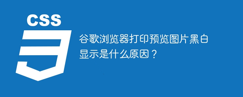 谷歌浏览器打印预览图片黑白显示是什么原因？