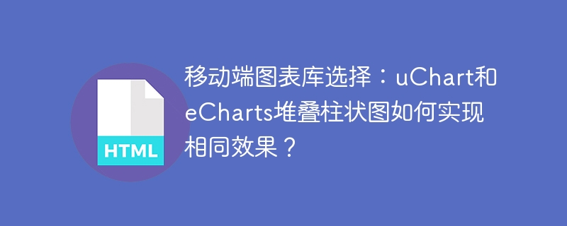 移动端图表库选择:uChart和eCharts堆叠柱状图如何实现相同效果?