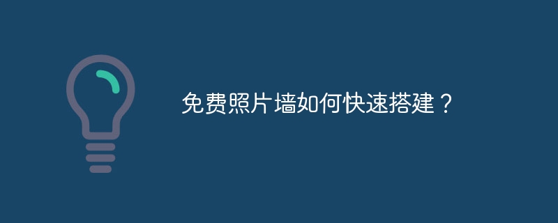 免费照片墙如何快速搭建？