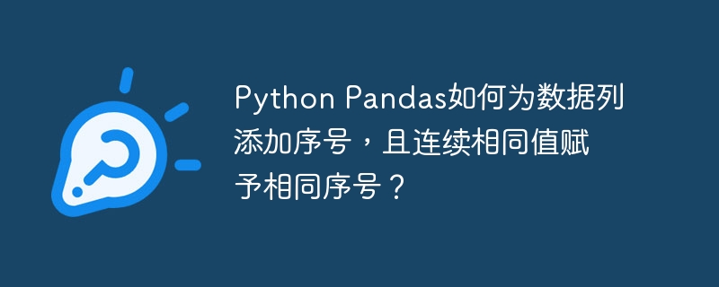 Python Pandas如何为数据列添加序号，且连续相同值赋予相同序号？