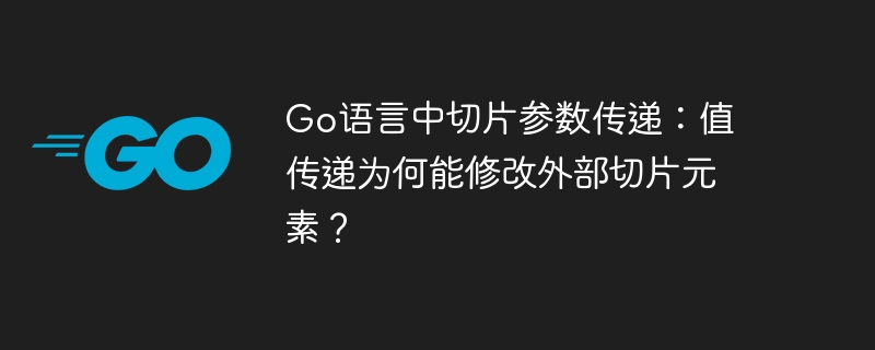 Go语言中切片参数传递：值传递为何能修改外部切片元素？