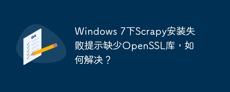 windows 7下scrapy安装失败提示缺少openssl库，如何解决？