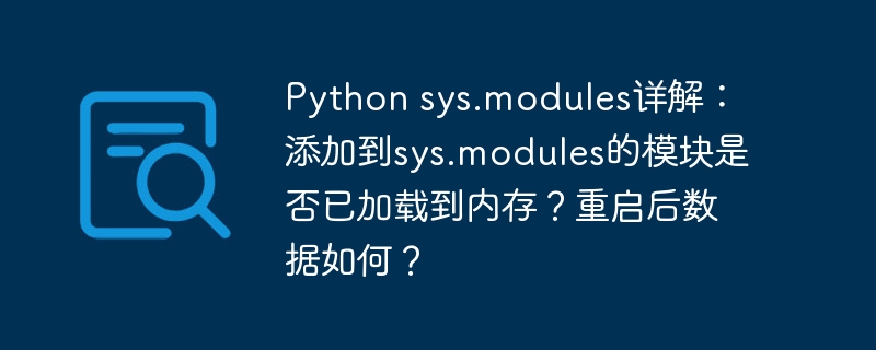 python sys.modules详解：添加到sys.modules的模块是否已加载到内存？重启后数据如何？