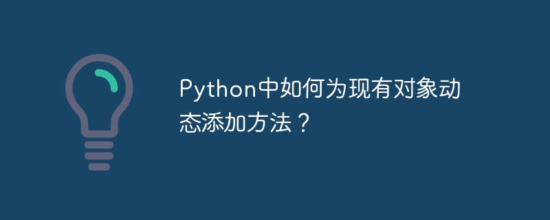 Python中如何为现有对象动态添加方法？