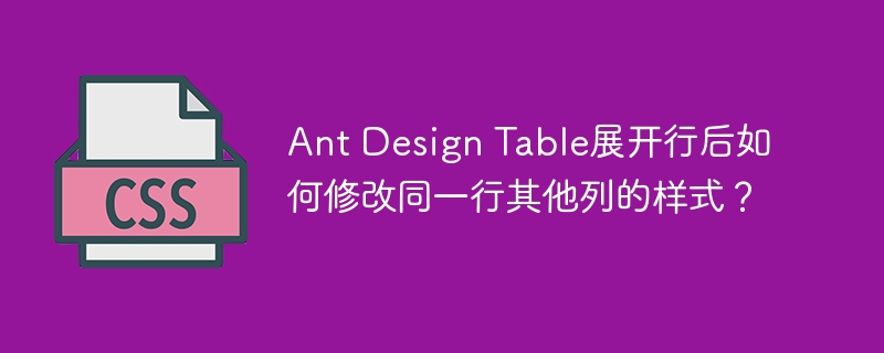Ant Design Table展开行后如何修改同一行其他列的样式？