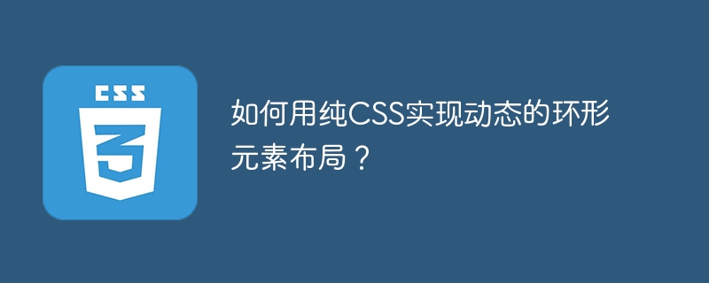 如何用纯CSS实现动态的环形元素布局？