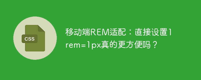 移动端REM适配：直接设置1rem=1px真的更方便吗？