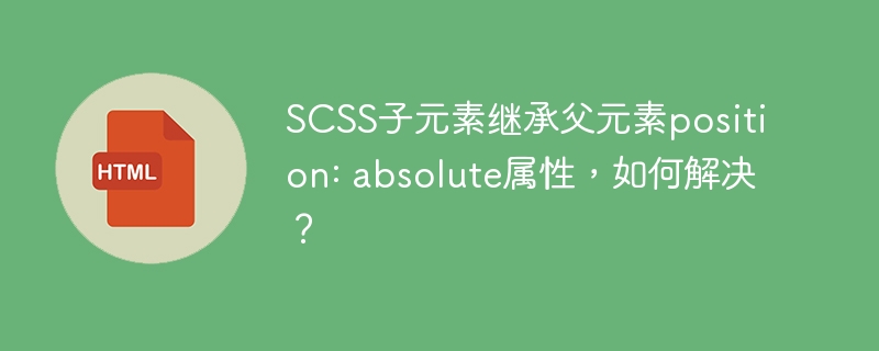 SCSS子元素继承父元素position: absolute属性，如何解决？