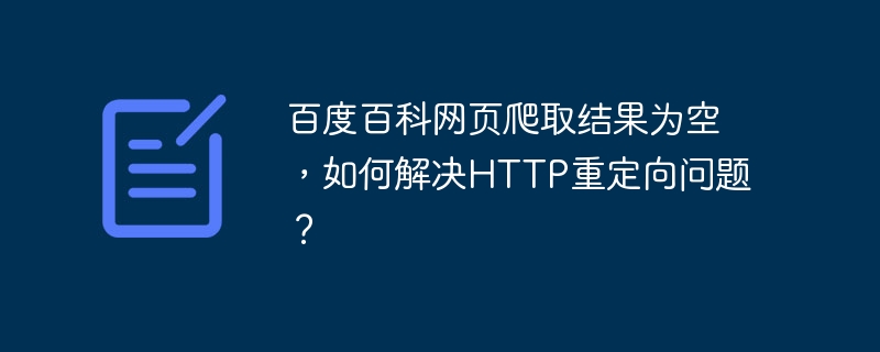 百度百科网页爬取结果为空，如何解决http重定向问题？