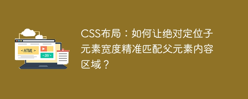 CSS布局：如何让绝对定位子元素宽度精准匹配父元素内容区域？