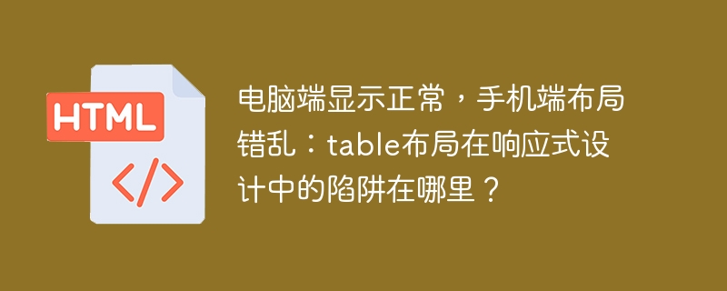 电脑端显示正常，手机端布局错乱：table布局在响应式设计中的陷阱在哪里？