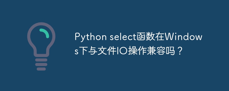 Python select函数在Windows下与文件IO操作兼容吗？