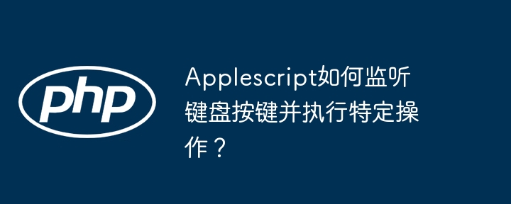 Applescript如何监听键盘按键并执行特定操作？