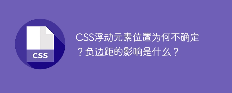 CSS浮动元素位置为何不确定？负边距的影响是什么？