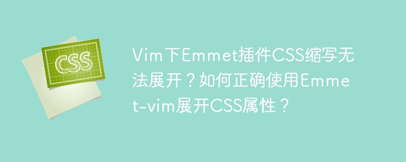 Vim下Emmet插件CSS缩写无法展开？如何正确使用Emmet-vim展开CSS属性？